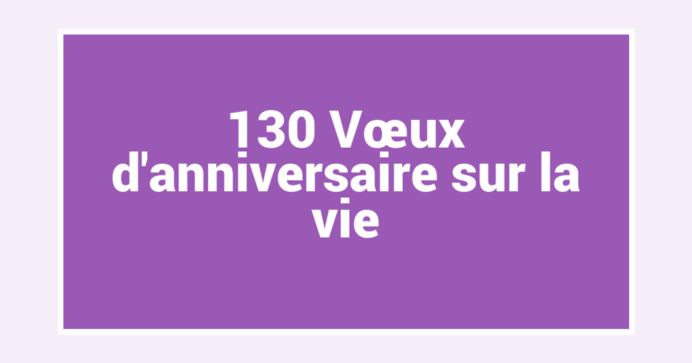 130 Vœux d’anniversaire sur la vie