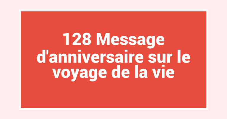 128 Message d’anniversaire sur le voyage de la vie