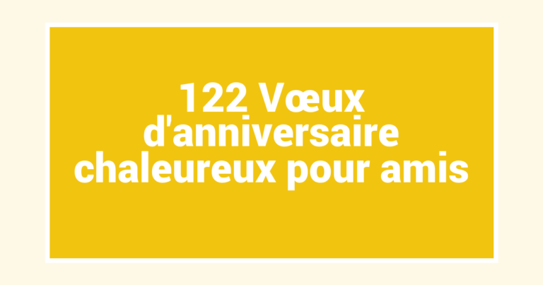 122 Vœux d’anniversaire chaleureux pour amis